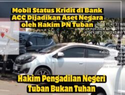 “Hakim Pengadilan Negeri Tuban Bukan Tuhan “Mobil Status Angsuran Bank ACC di Rampas Jadi Aset Negara